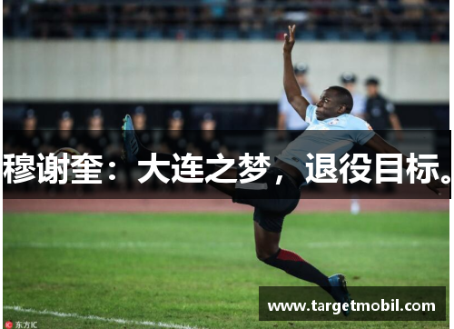 穆谢奎：大连之梦，退役目标。
