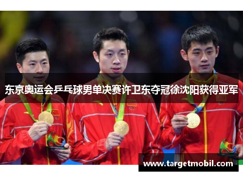 东京奥运会乒乓球男单决赛许卫东夺冠徐沈阳获得亚军